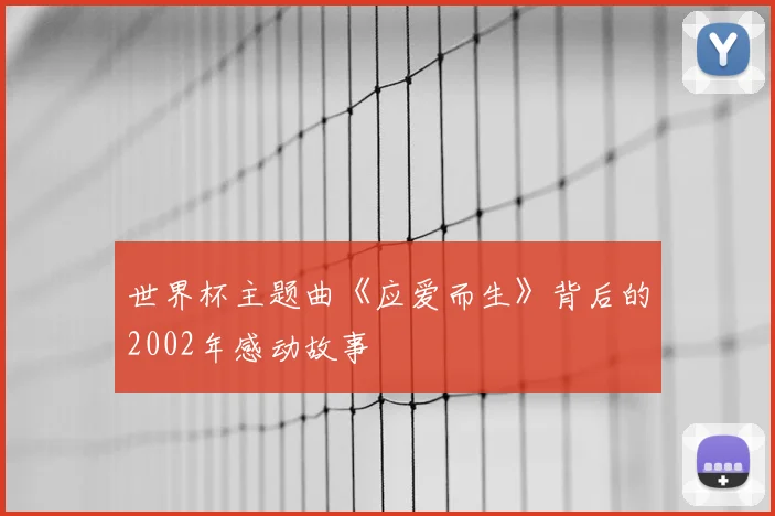 世界杯主题曲《应爱而生》背后的2002年感动故事